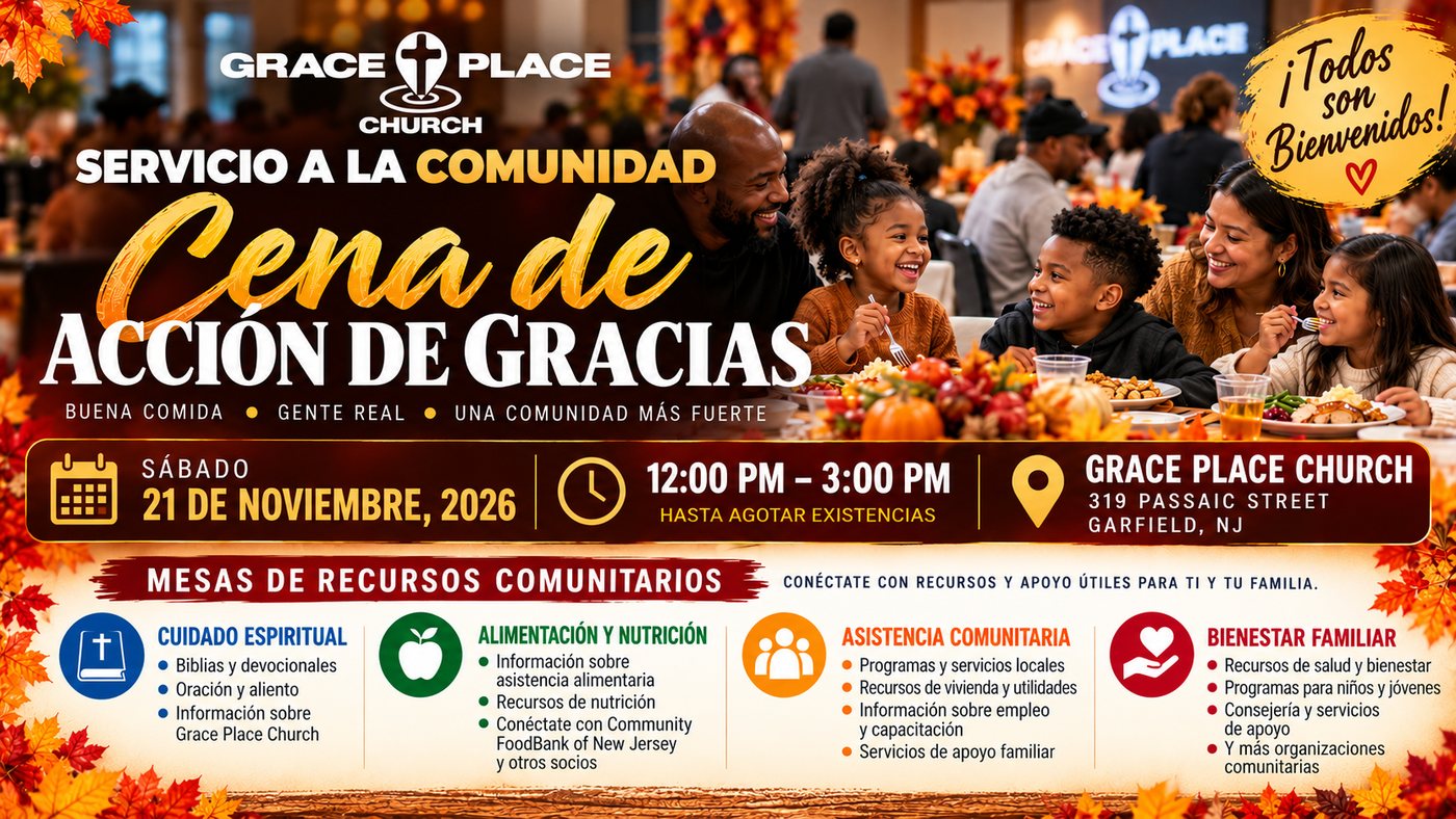Cena de Acción de Gracias, sábado 21 de noviembre de 2026, de 12 a 3 PM hasta agotar existencias, en Grace Place Church, 319 Passaic Street, Garfield, NJ. Mesas de recursos comunitarios. ¡Todos son bienvenidos!